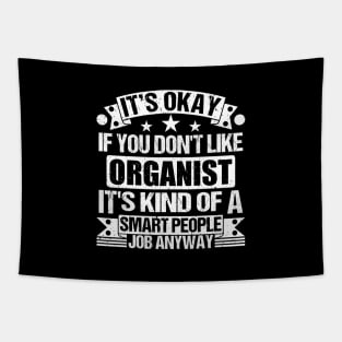 Organist lover It's Okay If You Don't Like Organist It's Kind Of A Smart People job Anyway Tapestry