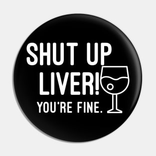 Shut Up Liver You're Fine Pin