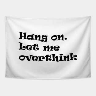 Hang on Let me overthink this,hang on let me overthink this friends quote, Tapestry