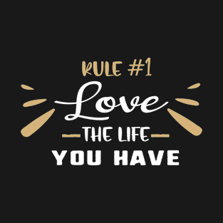 rule #1 love the life you have T-Shirt