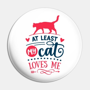 At Least My Cat Loves Me Pin