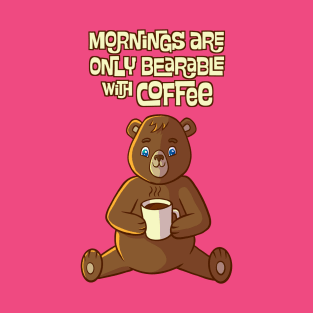 Mornings are only bearable with coffee T-Shirt