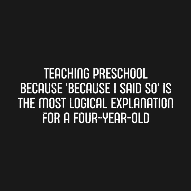 Teaching preschool Because 'because I said so by trendynoize