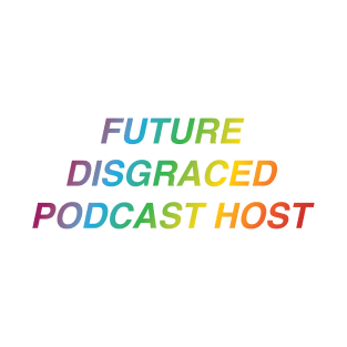 Future Disgraced Pocast Host T-Shirt