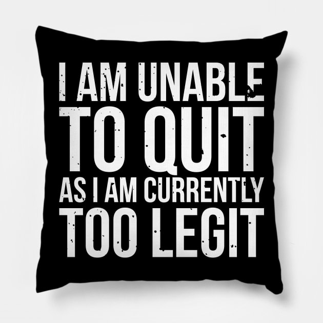 I am unable to quit as i am currently too legit t-shirt Pillow by RedYolk