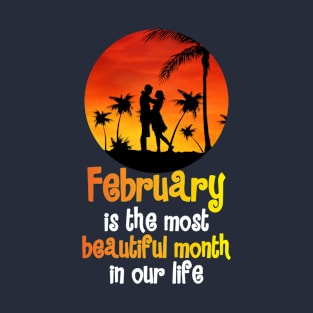 February is the most beautiful month in our life T-Shirt