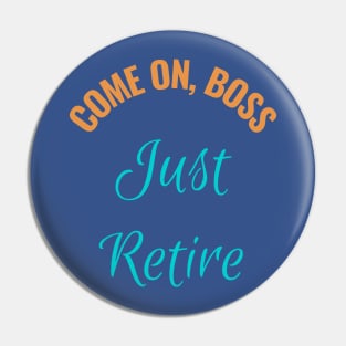 Come  on Boss Just Retire - Corporate Humor Pin