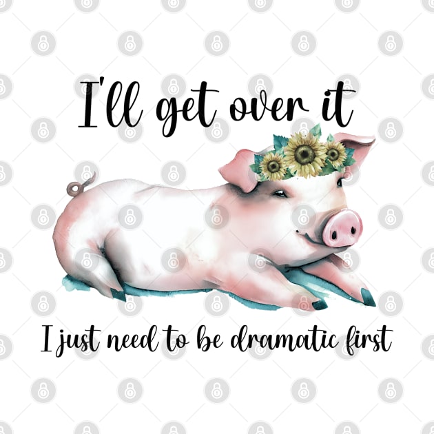 I'll Get Over It; I Just Need To Be Dramatic First by KayBee Gift Shop