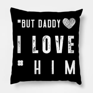 But Daddy I Love Him Pillow