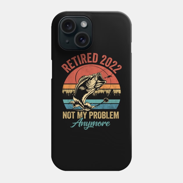 Retired 2022 Not My Problem Anymore Funny Retirement Fishing Phone Case by webster