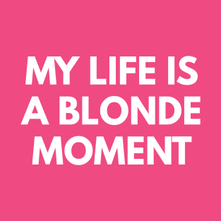 My Life Is A Blonde Moment T-Shirt