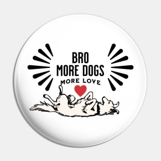 BRO! More Dogs More Love Pin