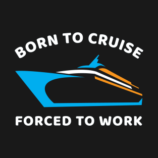 Born To Cruise Forced To Work T-Shirt