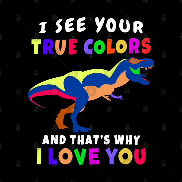 I See Your True Colors T REX Autism Awareness Design by Terra Fossil Merch