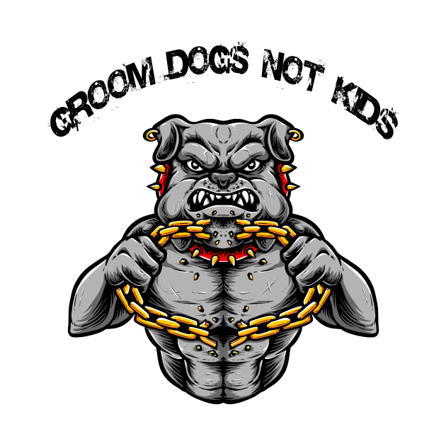 Groom Dogs Not Kids T-Shirt T-Shirt by Dew TEE