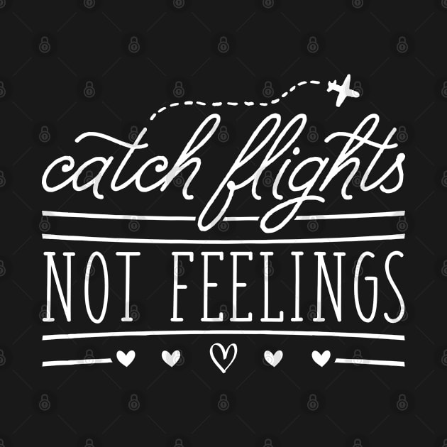 Catch Flights Not Feelings by CreativeJourney