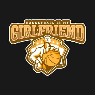 Basketball Is My Girlfriend T-Shirt
