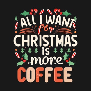 Funny Christmas, All I want for Christmas is more coffee T-Shirt