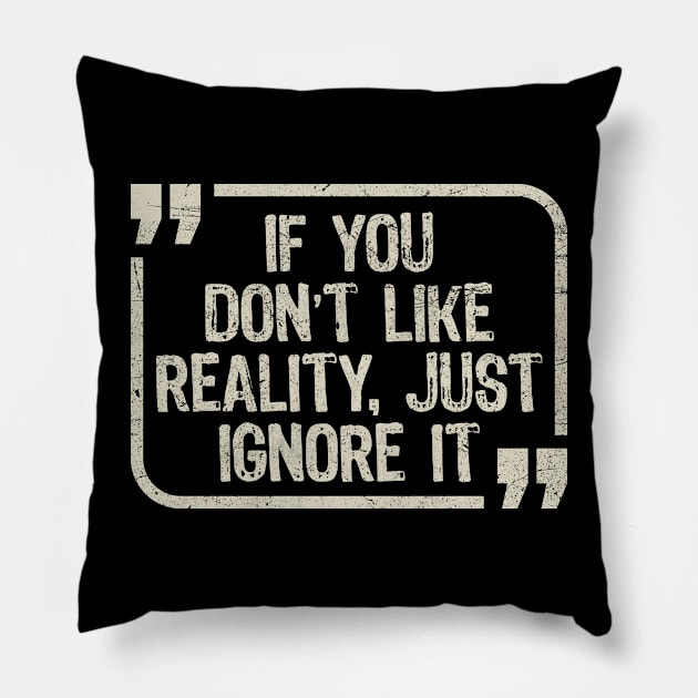 If You Don’t Like Reality, Just Ignore It Pillow by All-About-Words