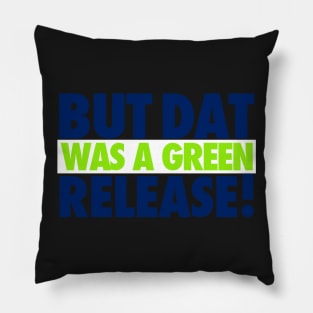 But That Was A Green Release! Pillow