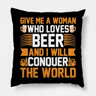 Give me a woman who loves beer and I will conquer the world T Shirt For Women Men Pillow