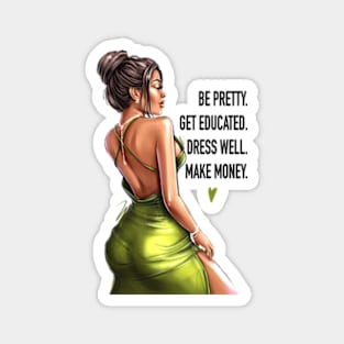 Be Pretty. Get Educated. Dress Well. Make Money. Magnet