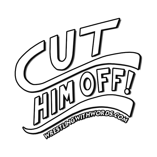 Cut Him Off! by WrestlingWithWords