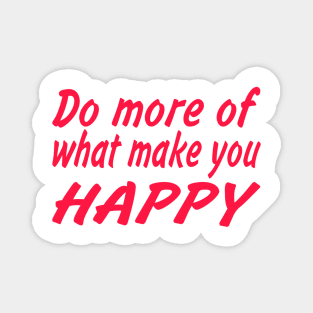 Do more of what make you happy Magnet