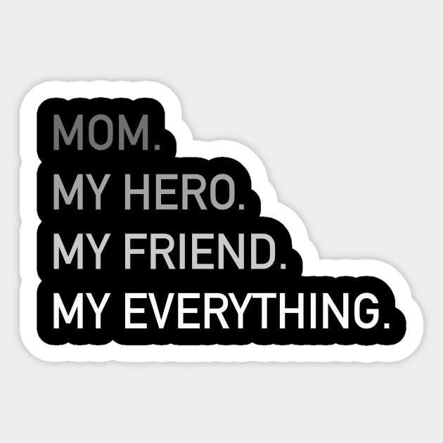 Mom My Hero My Friend My Everything Mother S Day Gift Mom Is My Everything Sticker Teepublic