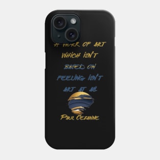 A work of art which isn’t based on feeling isn’t art at all,Paul Cézanne Phone Case