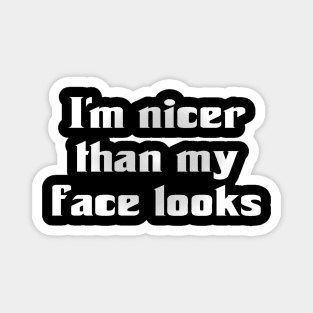 I'm Nicer Than My Face Looks (for dark colors) Magnet