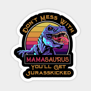 Don't Mess With Mamasaurus, You'll Get Jurasskicked Magnet