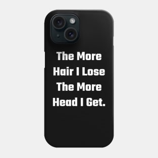 The More Hair I Lose The More Head I Get. Phone Case