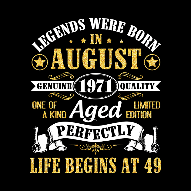 Legends Were Born In August 1971 Genuine Quality Aged Perfectly Life Begins At 49 Years Old Birthday by bakhanh123