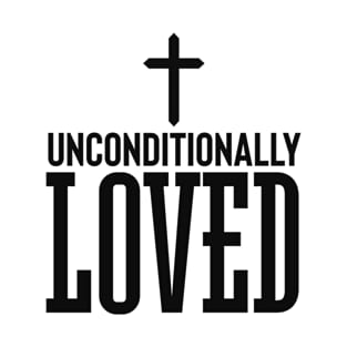 Unconditionally Loved - Christian Love Quote T-Shirt