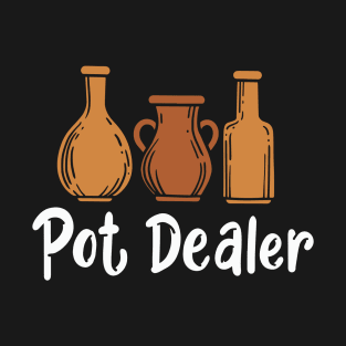 Pot Dealer | Pottery Artist and Pottery Dealer T-Shirt