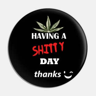 Have a shitty day, funny quotes, black and white, red, fathers,mothers,friends,gift Pin