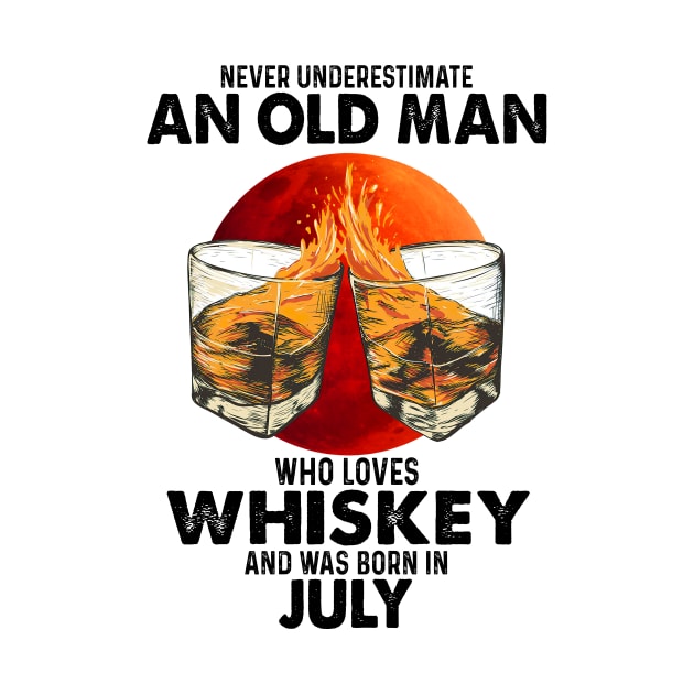 Never Underestimate An Old July Man Who Loves Whiskey by trainerunderline