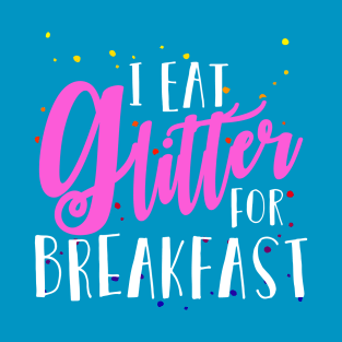 I Eat Glitter for Breakfast T-Shirt