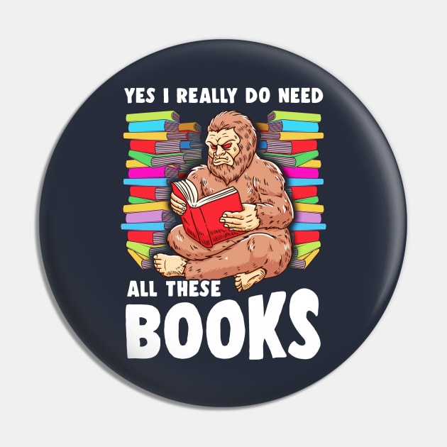 Yes I Really Do Need All These Books Sasquatch Squatch Pin by E