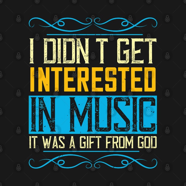 I didn't get interested in music. It was a gift from God by Printroof