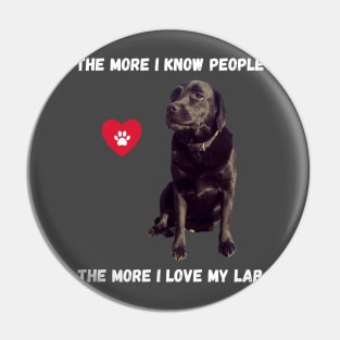 The More I Know People, The More I Love My Lab Pin