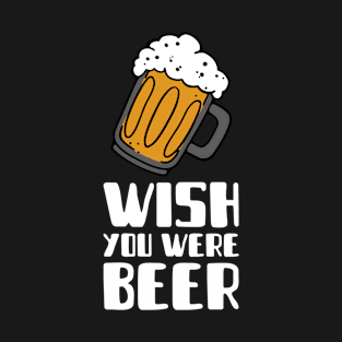 Wish You Were Beer T-Shirt