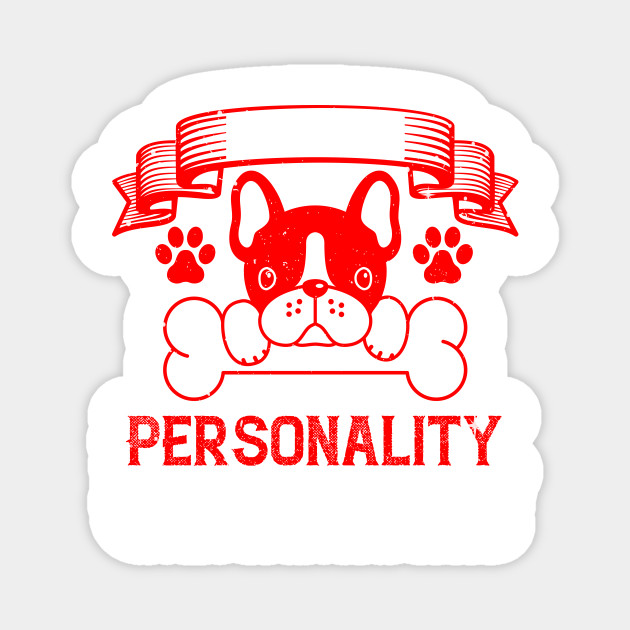 Dogs Got Personality Personality Goes A Long Way Dog Dogs Puppy Dog Lover Paw Bulldog Do Magnet Teepublic