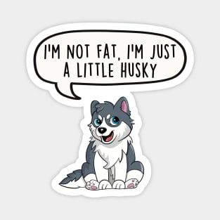 I'm not fat, I'm just a little husky Magnet