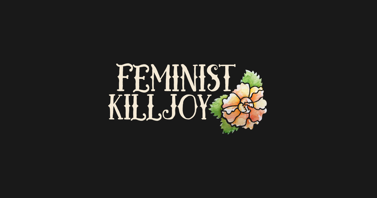 Feminist Killjoy Feminist Killjoy TShirt TeePublic