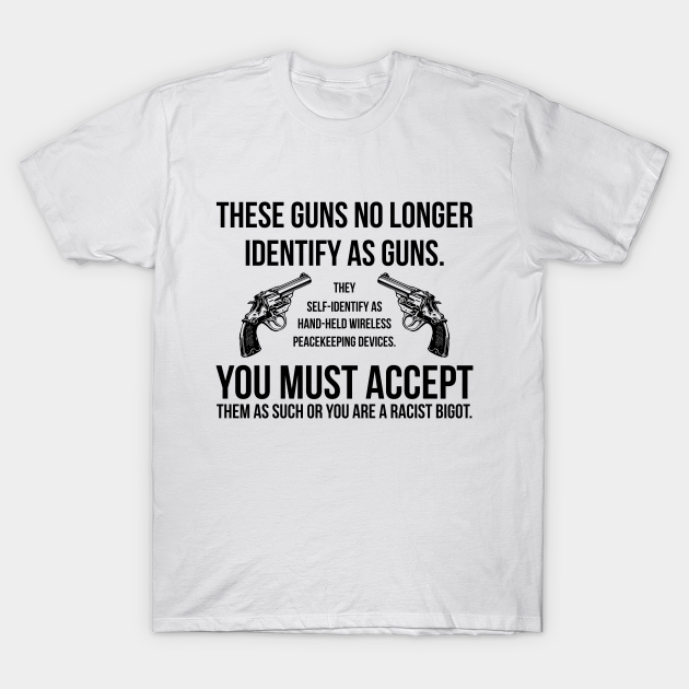 These Guns No Longer Identify As Guns Funny Gun - Funny Gun - T-Shirt ...