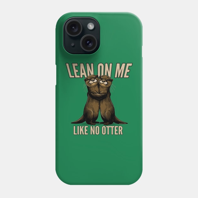 Lean On Me Like No Otter Phone Case by SteveW50
