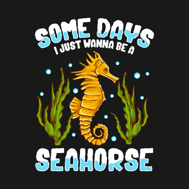 Cute & Funny Some Days I Just Wanna Be A Seahorse by theperfectpresents