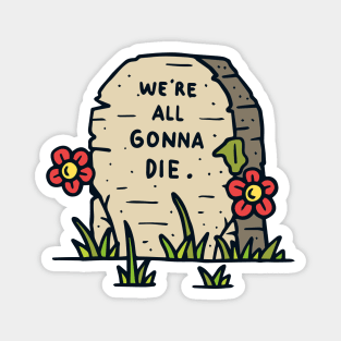 We re all gonna die Magnet